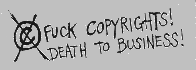 Fuck Copyrights! Death to Business!